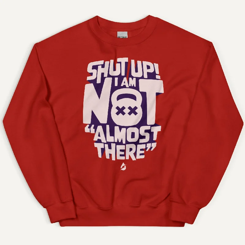 Comfy Dress Shut Up I Am Not Almost There Sweatshirt